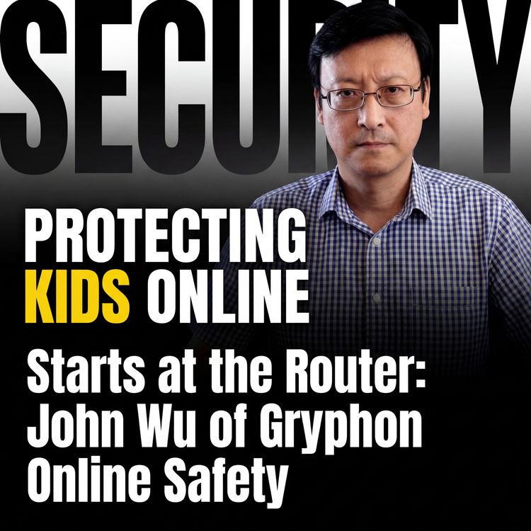 cover art for Protecting Kids Online Starts at the Router: John Wu of Gryphon Online Safety