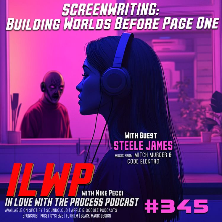 cover art for EP345 |  Screenwriting: Building Worlds Before Page One (w? Steele James)