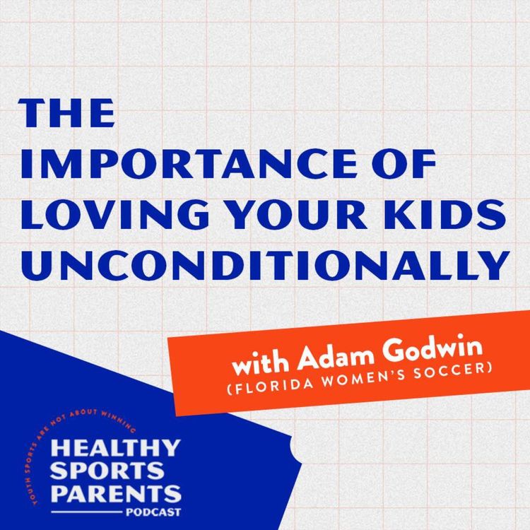 cover art for The importance of loving your kids unconditionally (with Adam Godwin, Florida Women's Soccer)