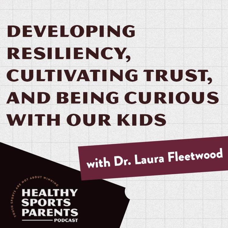 cover art for Developing resiliency, cultivating trust, and being curious with our kids (with Dr. Laura Fleetwood)