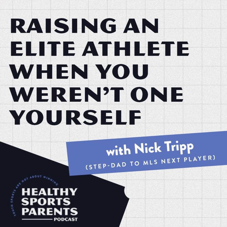 cover art for Raising an elite athlete when you weren’t one yourself (w/ Nick Tripp, step-dad to MLS Next player)