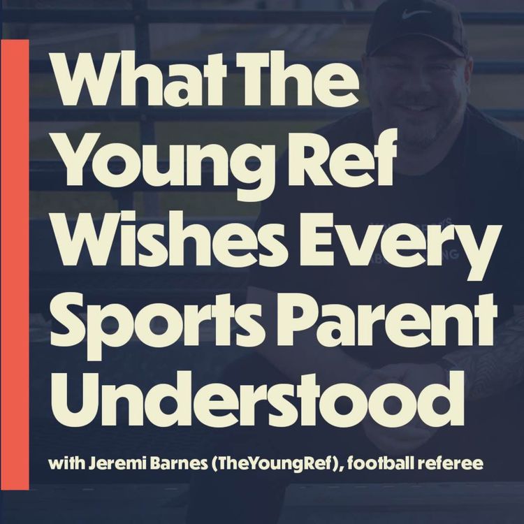 cover art for What The Young Ref Wishes Every Sports Parent Understood (with Jeremi Barnes aka @TheYoungRef)