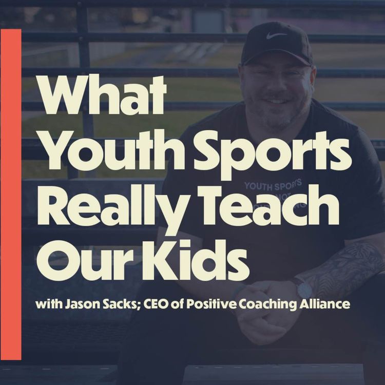 cover art for What Youth Sports Really Teach Our Kids (with Jason Sacks, CEO Positive Coaching Alliance)