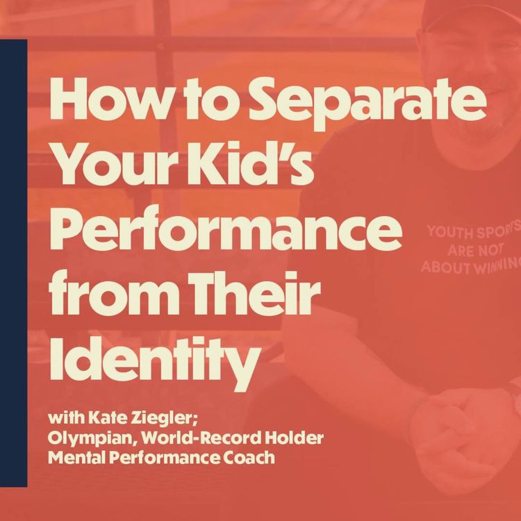cover art for How To Separate Your Kid's Performance from Their Identity (with two-time Olympian Kate Ziegler)