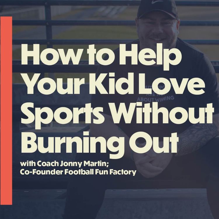cover art for How to Help Your Kid Love Sports Without Burning Out (with Coach Jonny Martin)