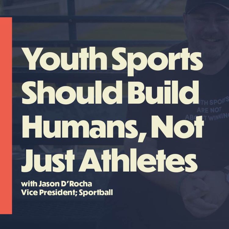 cover art for Youth sports should build humans, not just athletes (with Jason D'Rocha, VP Sportball)