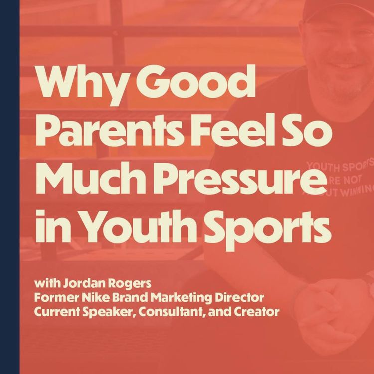 cover art for Why Good Parents Feel So Much Pressure in Youth Sports (with Jordan Rogers)