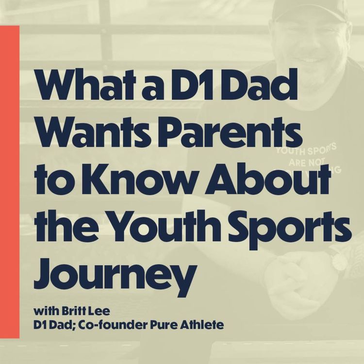 cover art for What a D1 Dad Wants Parents  to Know About the Youth Sports Journey (with Britt Lee, Co-Founder Pure Athlete)