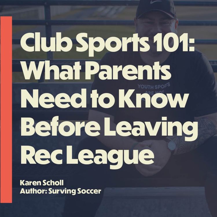 cover art for Club Sports 101: What Parents Need to Know Before Leaving  Rec League (with Karen Scholl)