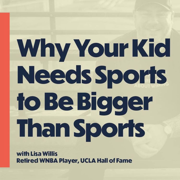 cover art for Why Your Kid Needs Sports To Be Bigger Than Sports (with Lisa Willis, retired WNBA player)