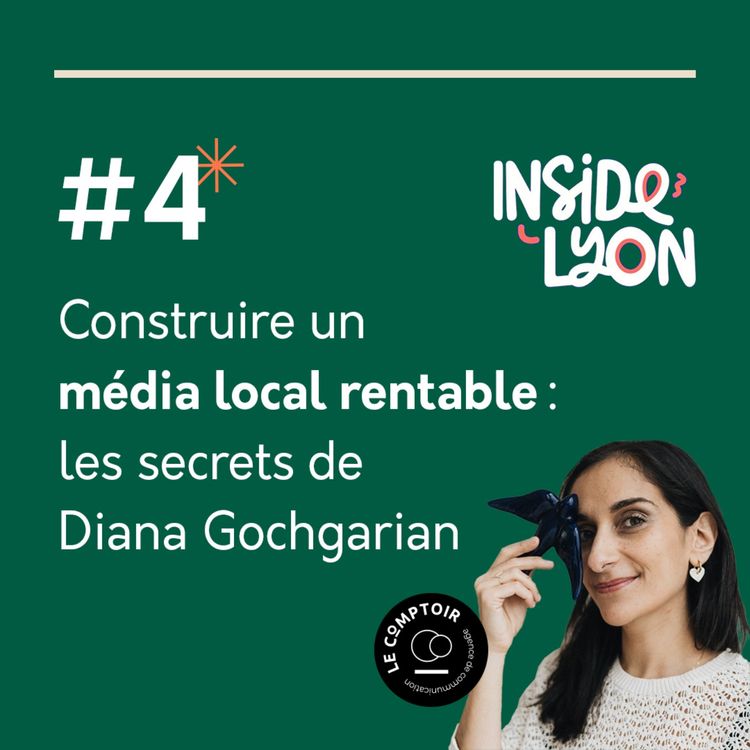 cover art for #4 - Construire un média local rentable : les secrets de Diana Gochgarian (Inside Lyon)