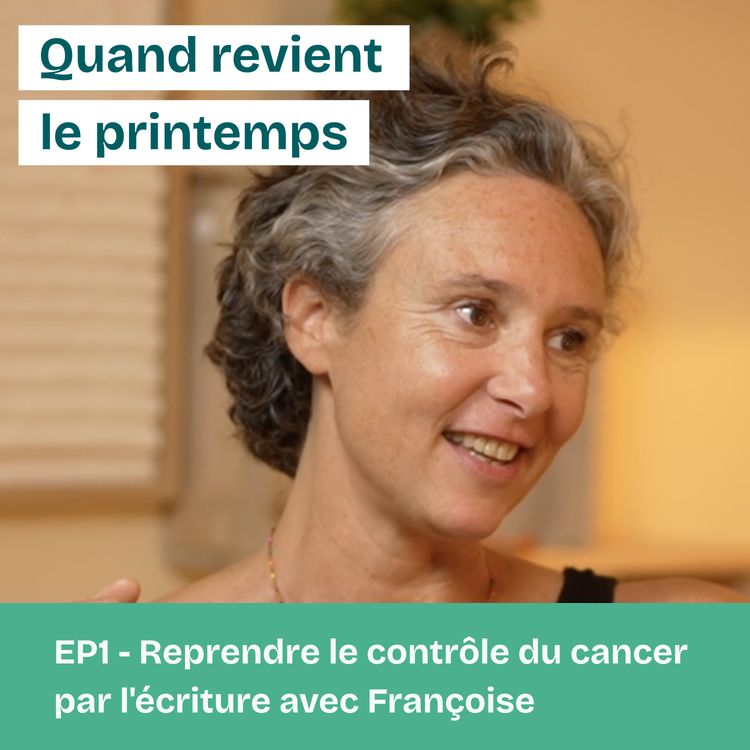 cover art for EP1 - Reprendre le contrôle du cancer par l'écriture, témoignage de Françoise, touchée par le cancer de la moelle osseuse (Myélome)