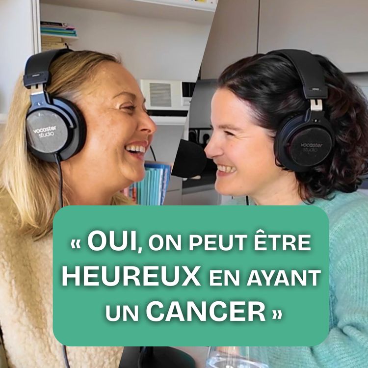 cover art for EP4 - Précieux conseils pour mieux vivre le cancer, témoignage de Karine, thérapeute et touchée par cancer de la moelle osseuse (Myélome)