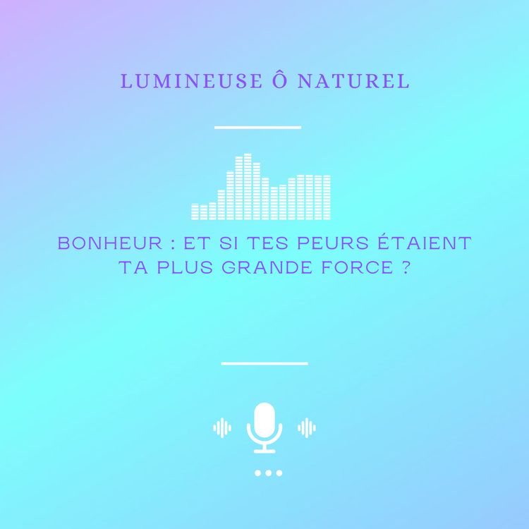 cover art for BONHEUR : ET SI TES PEURS ETAIENT TA PLUS GRANDE FORCE ?