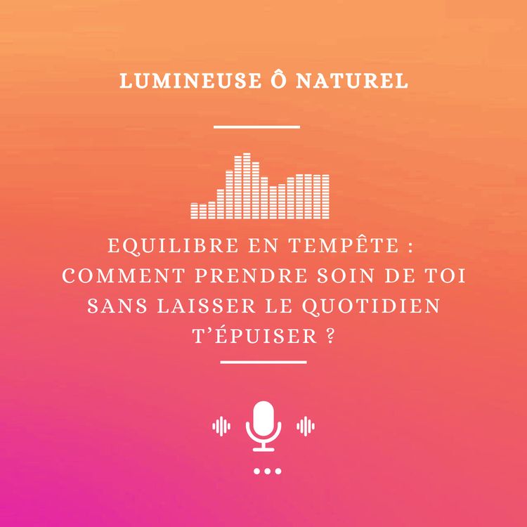 cover art for Equilibre en tempête : Comment prendre soin de toi sans laisser le quotidien t’épuiser ?