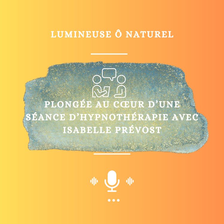 cover art for Plongée au cœur d’une séance d’hypnothérapie avec Isabelle Prévost