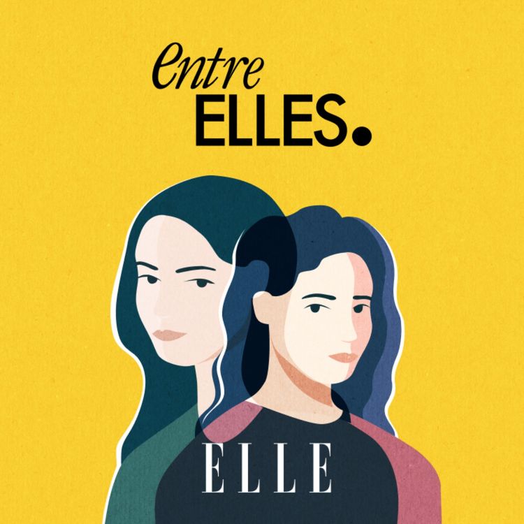 cover art for Découvrez le nouveau podcast ELLE : Entre Elles