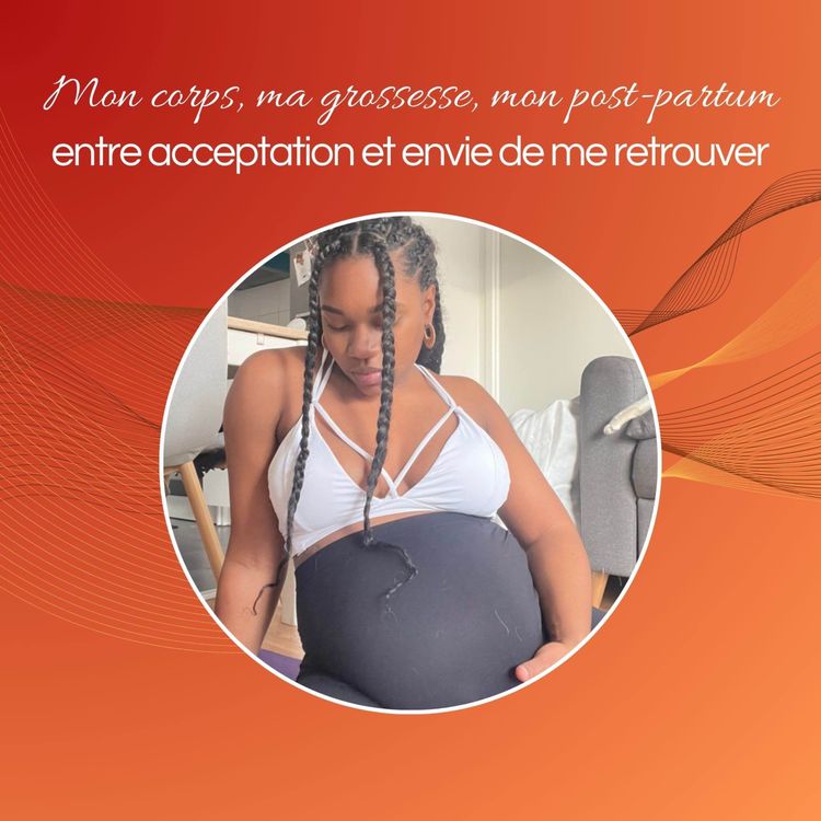 cover art for Mon corps, ma grossesse, mon post-partum : entre acceptation et envie de me retrouver