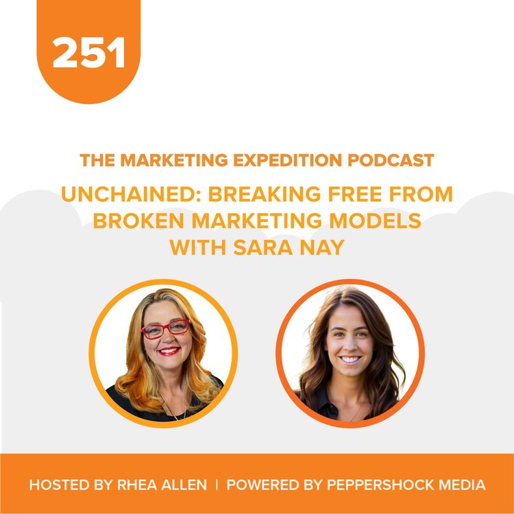 cover art for Unchained: Breaking Free from Broken Marketing Models with Sara Nay | Marketing Expedition Podcast
