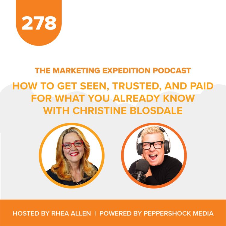 cover art for How to Get Seen, Trusted, and Paid for What You Already Know with Christine Blosdale | Marketing Expedition Podcast