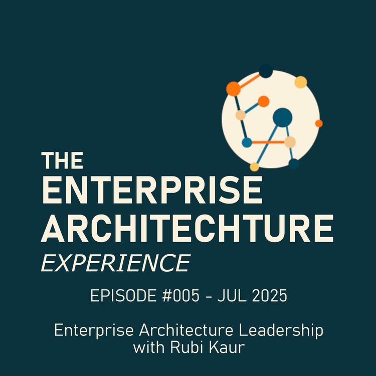 cover art for Episode #005 - JUL 2025 - Enterprise Architecuture Leadership with Rubi Kaur
