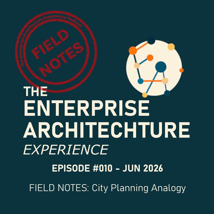 cover art for Episode #010 - JUN 2026 - Field Notes: Using the City Planning Analogy to help EA Communication