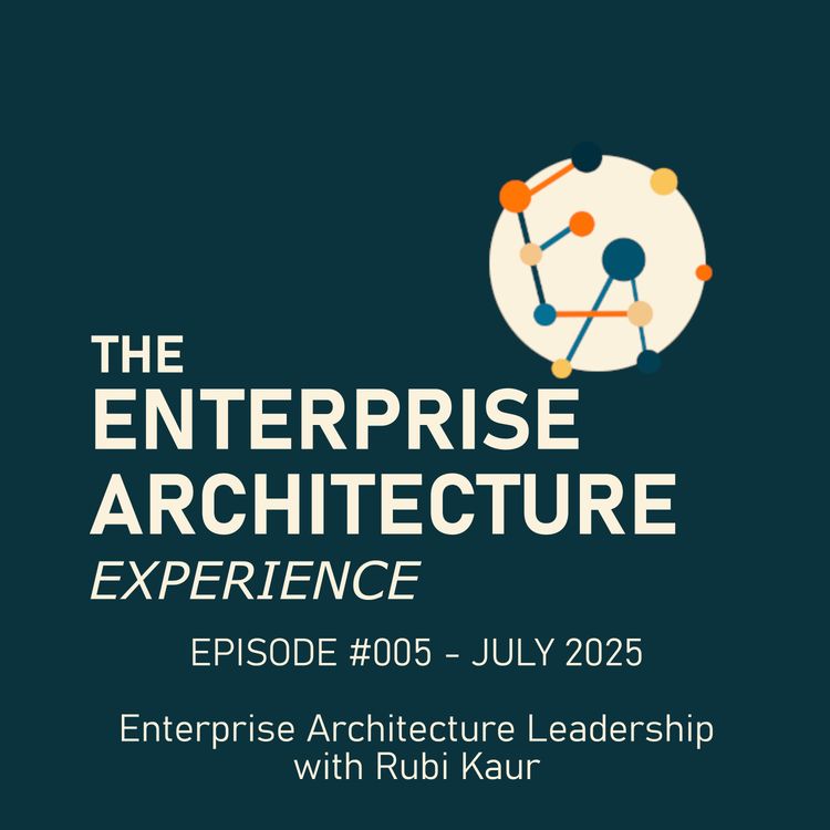cover art for Episode #005 - JUL 2025 - Enterprise Architecuture Leadership with Rubi Kaur