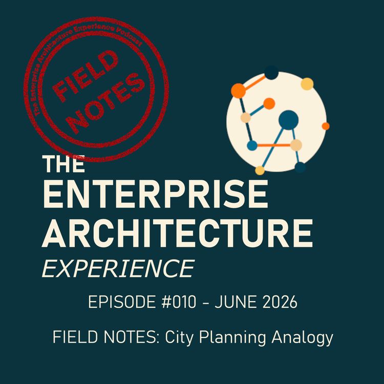 cover art for Episode #010 - JUN 2026 - Field Notes: Using the City Planning Analogy to help EA Communication