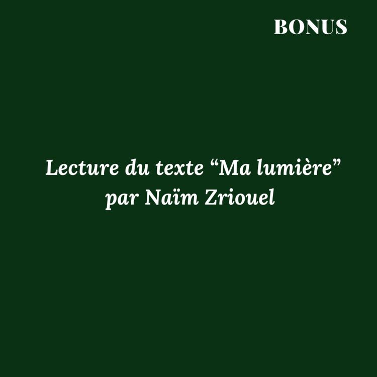 cover art for BONUS - EP 4 - Lecture du texte "Ma lumière", par Naïm Zriouel