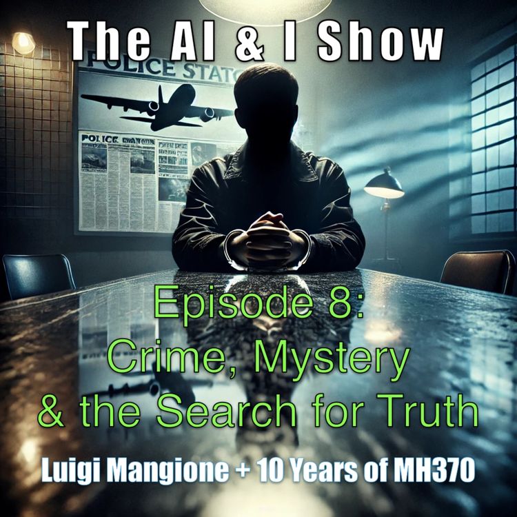 cover art for The AI & I Show - Episode 8: Luigi Mangione & the MH370 Mystery