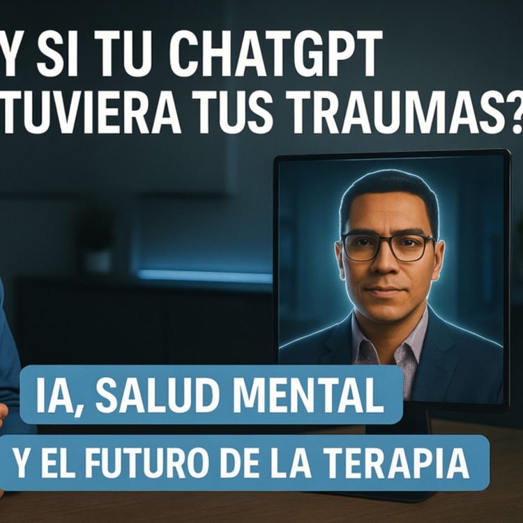cover art for ¿Y si tu ChatGPT tuviera tus traumas? IA, salud mental y el futuro de la terapia