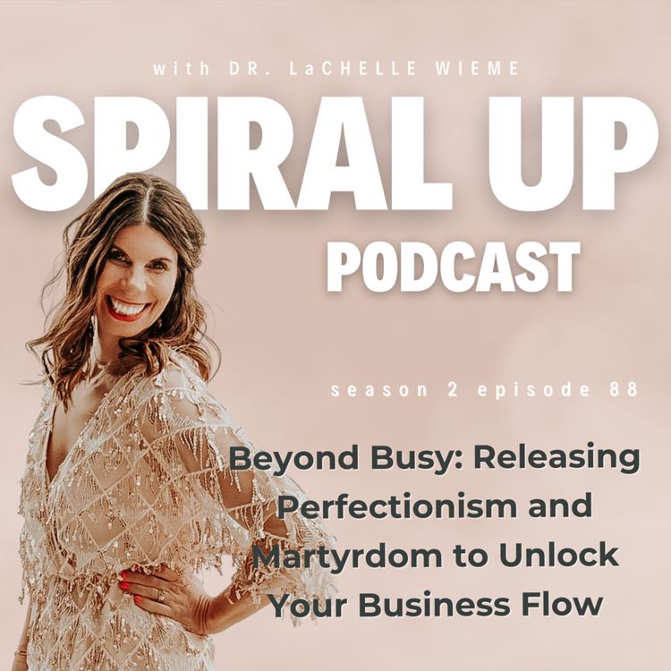 cover art for Ep. 88 - Beyond Busy: Releasing Perfectionism and Martyrdom to Unlock Your Business Flow
