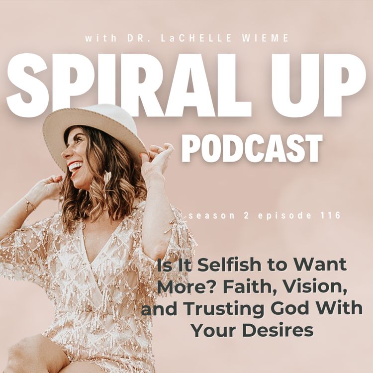 cover art for Ep. 116 - Is It Selfish to Want More? Faith, Vision, and Trusting God With Your Desires