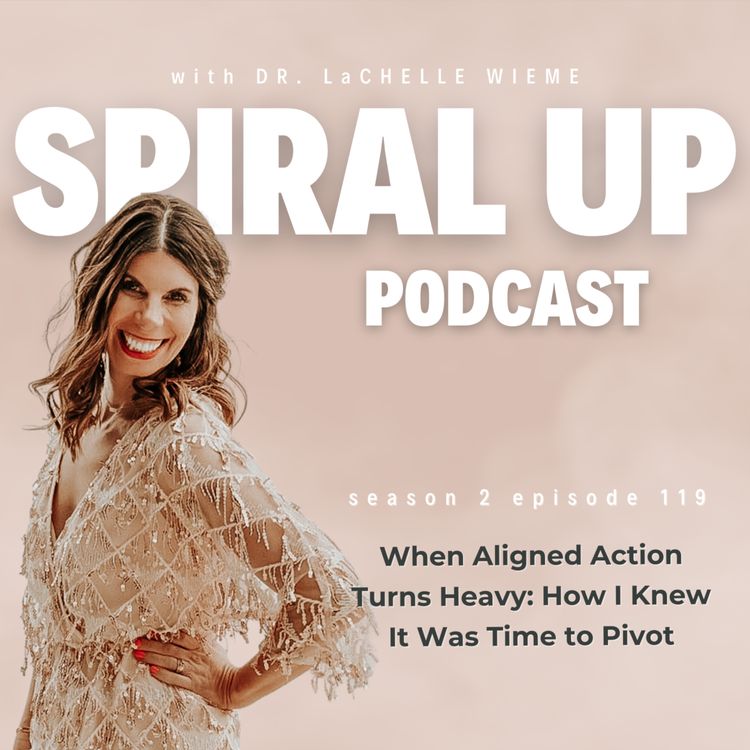 cover art for Ep. 119 - When Aligned Action Turns Heavy: How I Knew It Was Time to Pivot