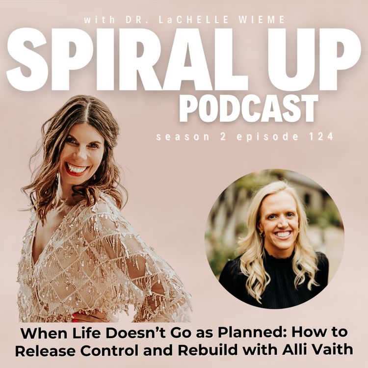 cover art for Ep. 124 - When Life Doesn’t Go as Planned: How to Release Control and Rebuild with Alli Vaith