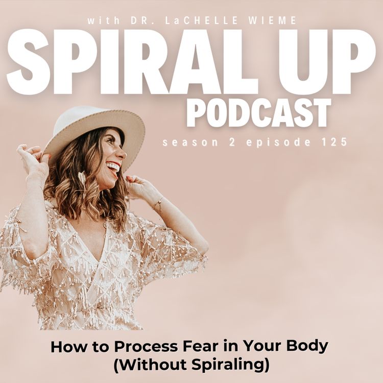 cover art for Ep. 125 - How to Process Fear in Your Body (Without Spiraling)