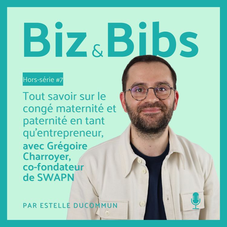 cover art for HORS-SÉRIE #7 - Tout savoir sur le congé maternité et paternité en tant qu'entrepreneur, avec Grégoire Charroyer, co-fondateur de SWAPN