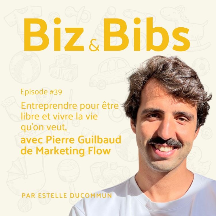 cover art for EP#39 - Entreprendre pour être libre et vivre la vie qu'on veut, avec Pierre Guilbaud de Marketing Flow