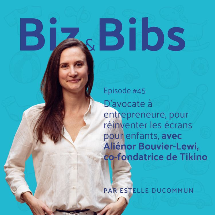 cover art for EP#45 - D'avocate à entrepreneure, pour réinventer les écrans pour enfants, avec Aliénor Bouvier-Lewi, co-fondatrice de Tikino