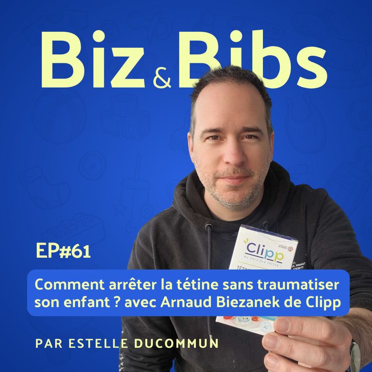 cover art for EP#61 - Comment arrêter la tétine sans traumatiser son enfant ? avec Arnaud Biezanek de Clipp