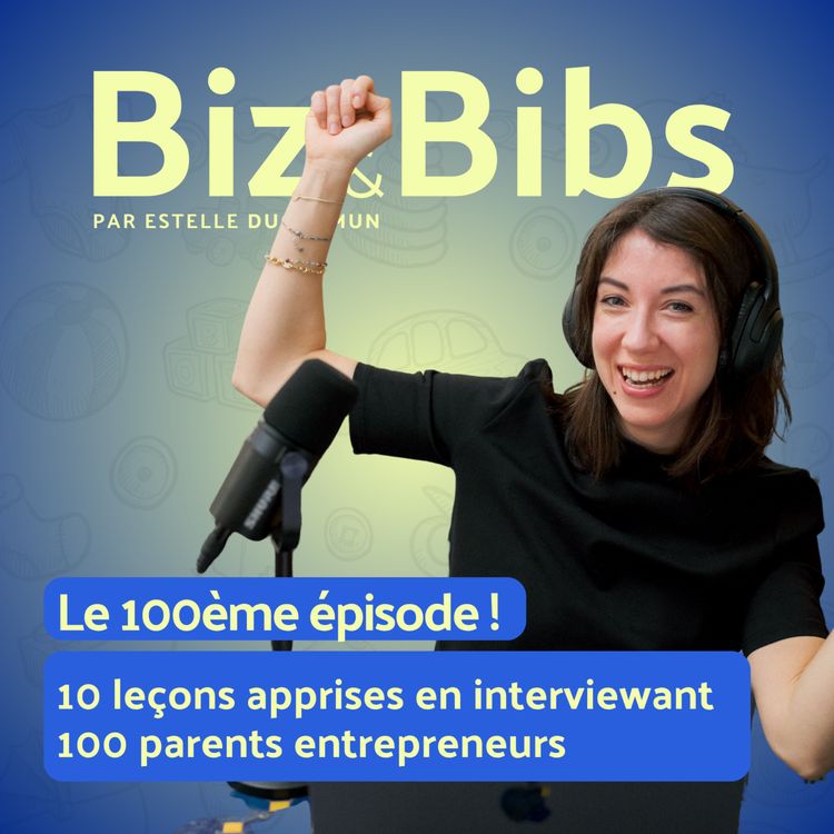 cover art for Le 100ème épisode ! 10 leçons apprises en interviewant 100 parents entrepreneurs 