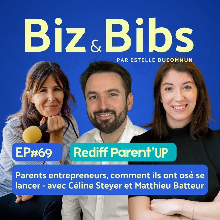 cover art for EP#69 - Rediff Parent’Up : Parents entrepreneurs, comment ils ont osé se lancer avec Céline Steyer et Matthieu Batteur