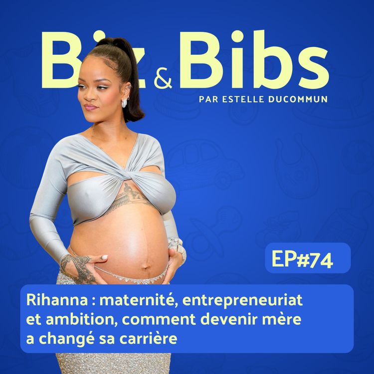 cover art for EP#74 - Rihanna : maternité, entrepreneuriat et ambition, comment devenir mère a changé sa carrière