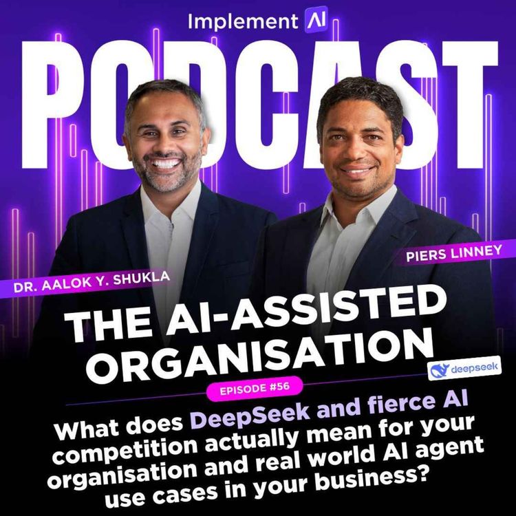 cover art for The AI-assisted Organisation #56 - What does DeepSeek and fierce AI competition actually mean for your organisation and real world AI agent use cases in your business?