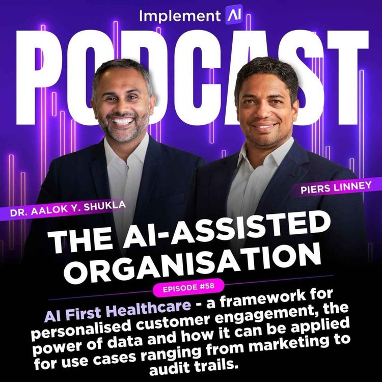 cover art for The AI-assisted Organisation #58 - AI First Healthcare - a framework for  personalised customer engagement, the power of data and how it can be applied for use cases ranging from marketing to audit trails.