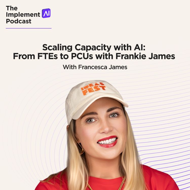 cover art for The Implement AI Podcast #70 - Scaling Capacity with AI: From FTEs to PCUs with Frankie James
