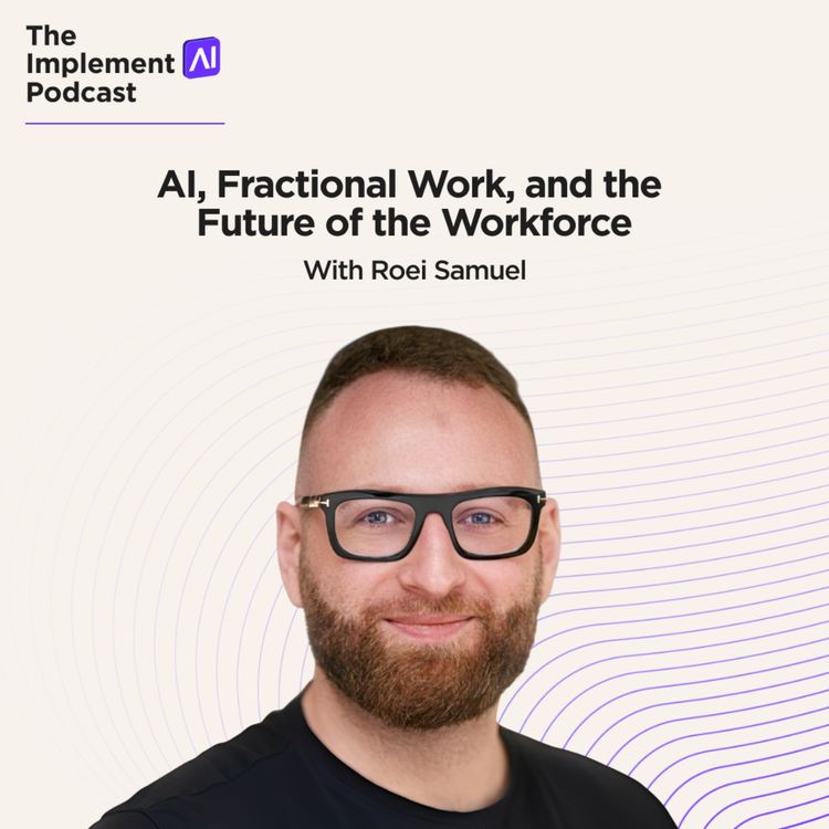 cover art for The Implement AI Podcast #72 - AI, Fractional Work, and the Future of the Workforce with Roei Samuel