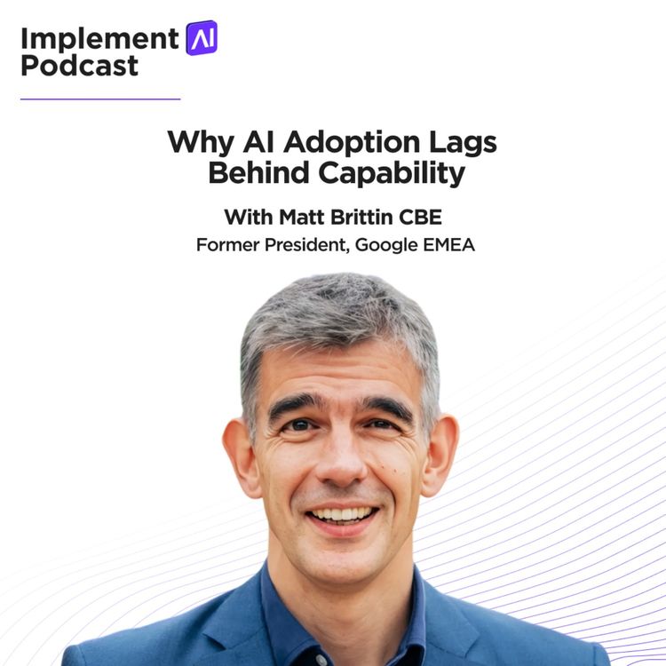 cover art for Implement AI Podcast #81 - Why AI Adoption Lags Behind Capability with Matt Brittin CBE