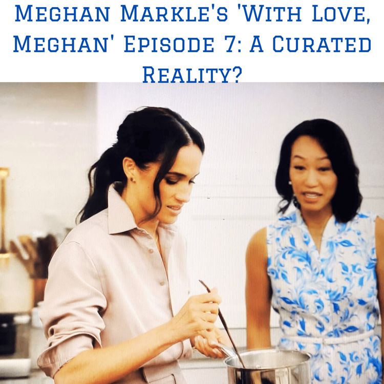 cover art for Meghan Markle's 'With Love, Meghan' Episode 7: A Curated Reality?