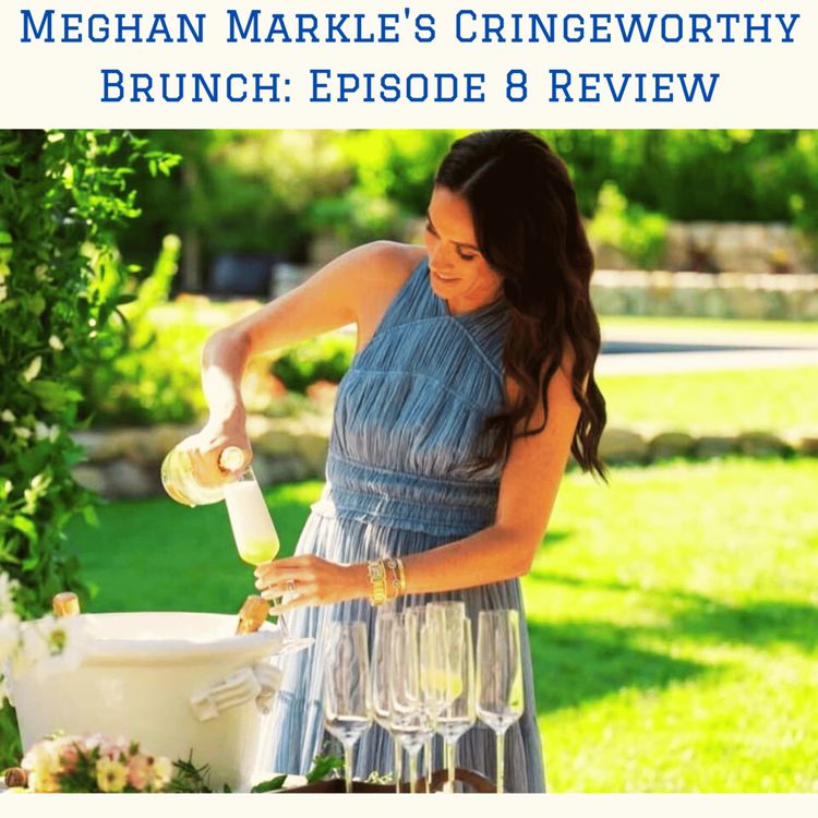 cover art for Meghan Markle's Cringeworthy Brunch: Episode 8 Review
